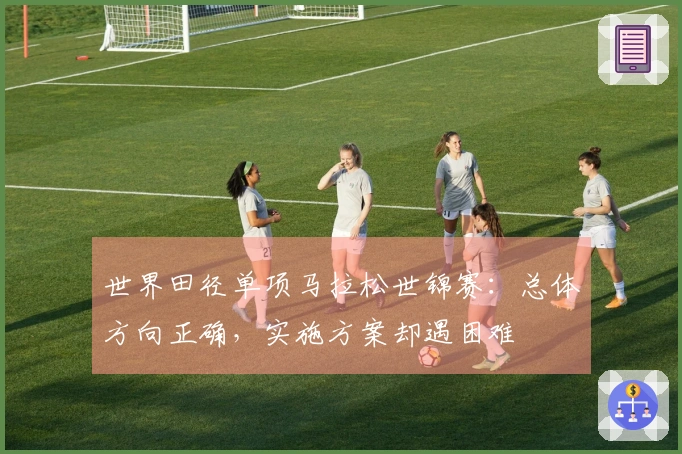 世界田径单项马拉松世锦赛：总体方向正确，实施方案却遇困难