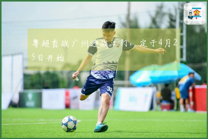 粤超首战广州迎战江门，定于4月25日开始